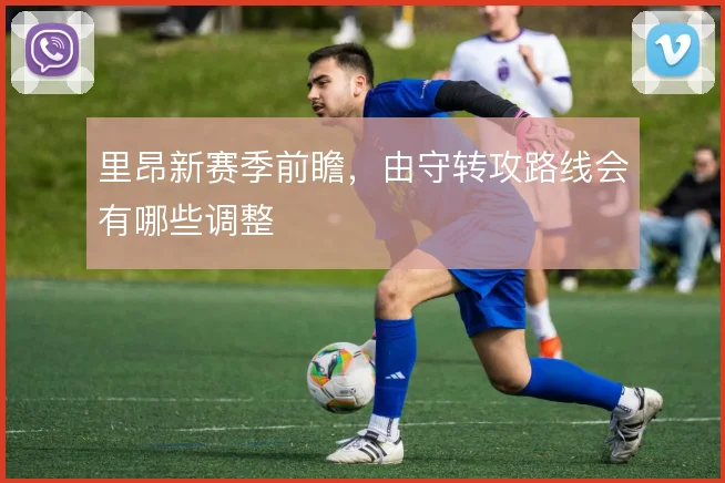 里昂新赛季前瞻，由守转攻路线会有哪些调整