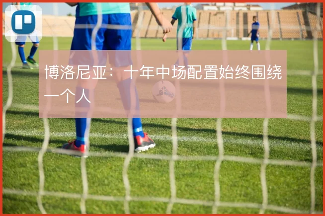 博洛尼亚：十年中场配置始终围绕一个人