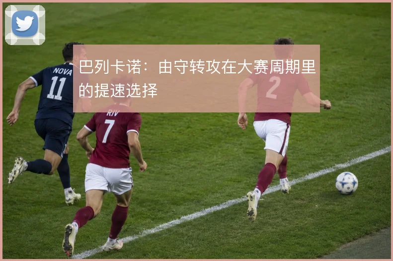 巴列卡诺:由守转攻在大赛周期里的提速选择
