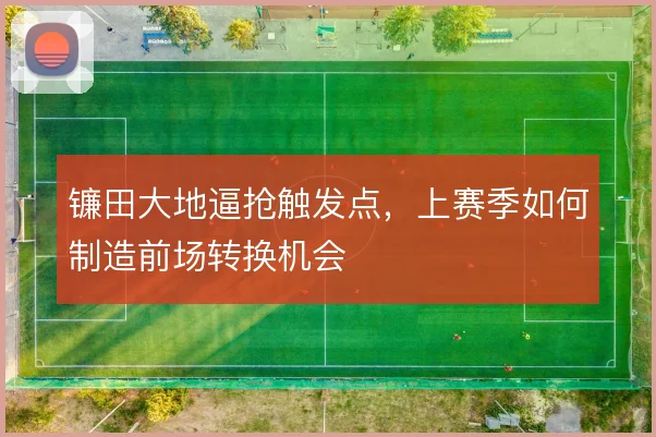 镰田大地逼抢触发点，上赛季如何制造前场转换机会