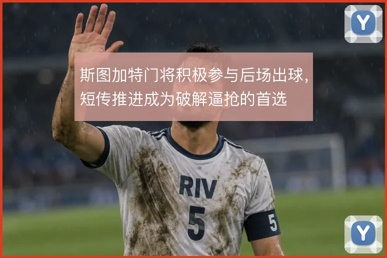 斯图加特门将积极参与后场出球，短传推进成为破解逼抢的首选