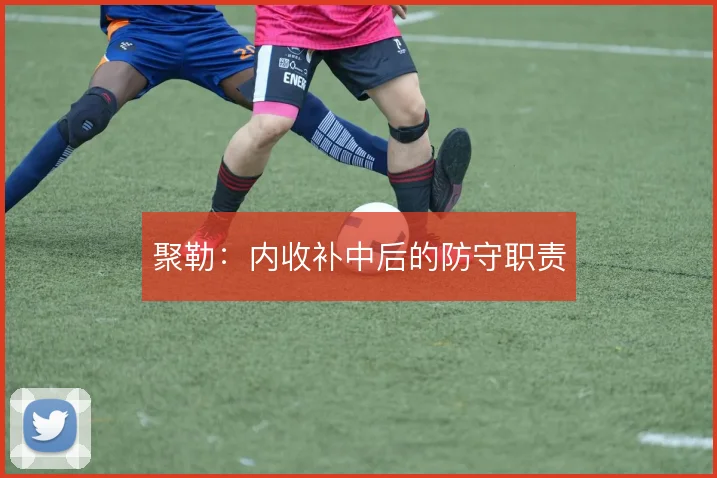 聚勒：内收补中后的防守职责